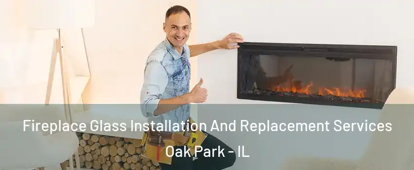 Fireplace Glass Installation And Replacement Services Oak Park - IL