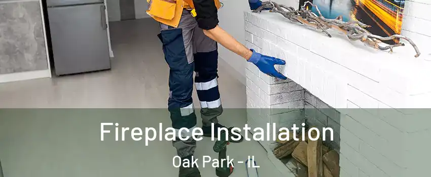  Fireplace Installation Oak Park - IL