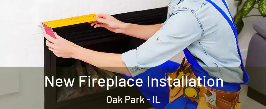 New Fireplace Installation Oak Park - IL